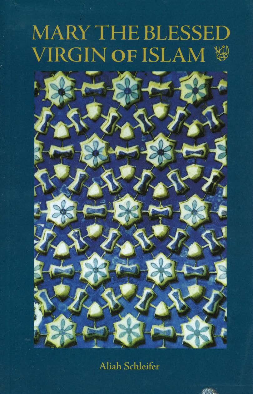 Mary the Blessed Virgin of Islam-An introduction to the symbolic importance of Mary in Islam