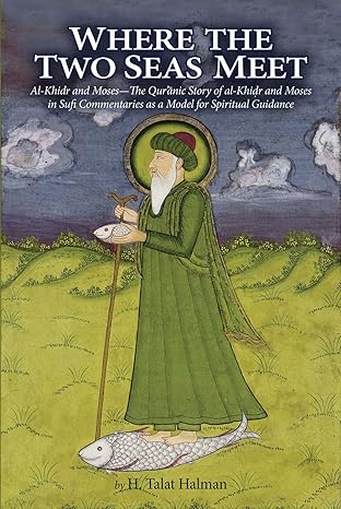Where Two Seas Meet: Al-Khidr and Moses (The Qur'anic Story of al-Khidr and Moses in Sufi Commentaries